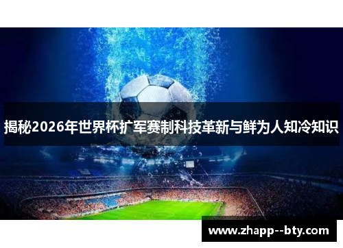 揭秘2026年世界杯扩军赛制科技革新与鲜为人知冷知识 揭秘2026年世界杯扩军赛制科技革新与鲜为人知冷知识