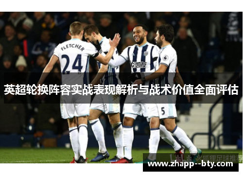 英超轮换阵容实战表现解析与战术价值全面评估